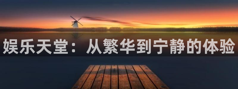 银河官网电话：娱乐天堂：从繁华到宁静的体验