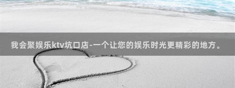 金银河官网：我会聚娱乐ktv坑口店-一个让您的娱乐时光更精彩的地方。